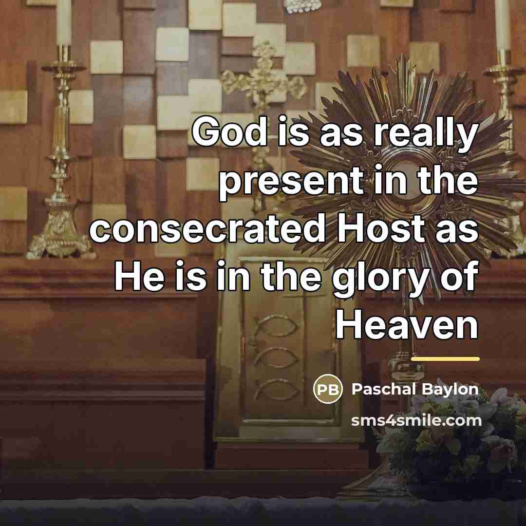 “God is as really present in the consecrated Host as…” quote by Paschal Baylon