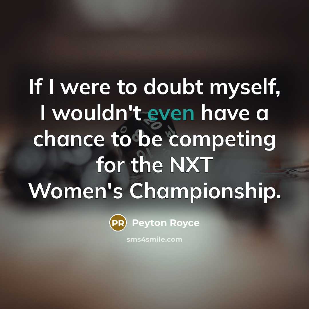 “If I were to doubt myself, I wouldn't even have…” quote by Peyton Royce
