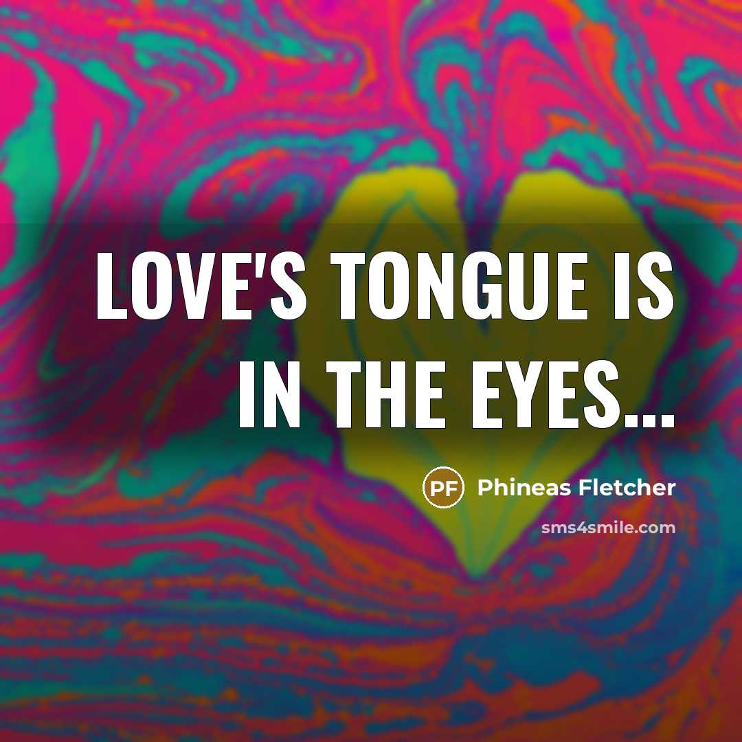 “Love's tongue is in the eyes....…” quote by Phineas Fletcher