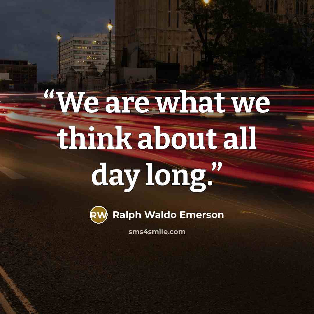 “We are what we think about all day long.” quote by Ralph Waldo Emerson