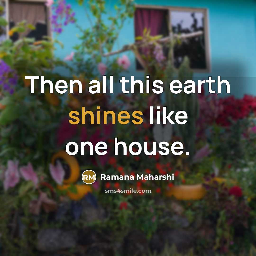 “Then all this earth shines like one house.…” quote by Ramana Maharshi