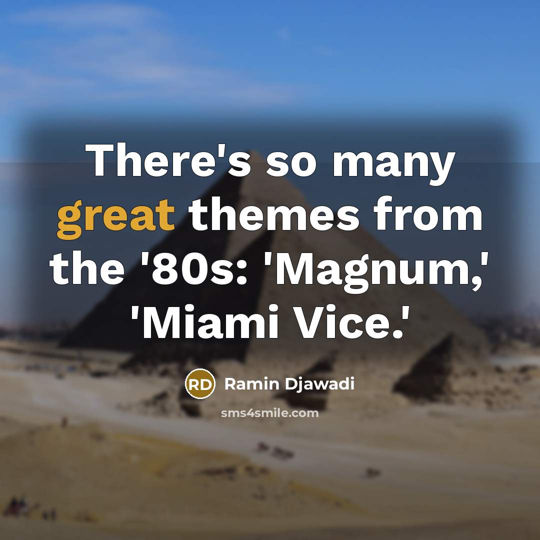“There's so many great themes from the '80s: 'Magnum,' 'Miami…” quote by Ramin Djawadi