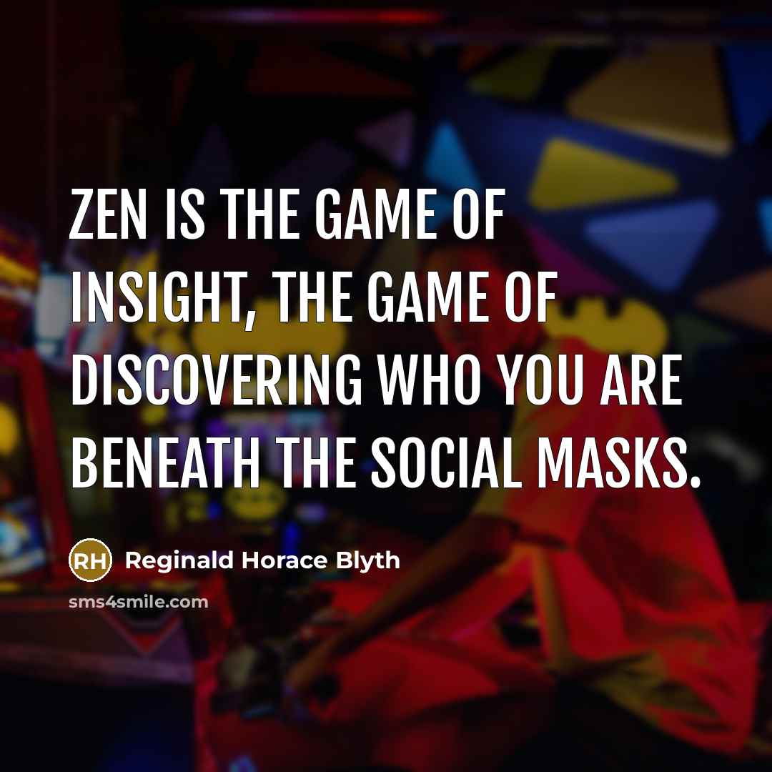 “Zen is the game of insight, the game of discovering…” quote by Reginald Horace Blyth