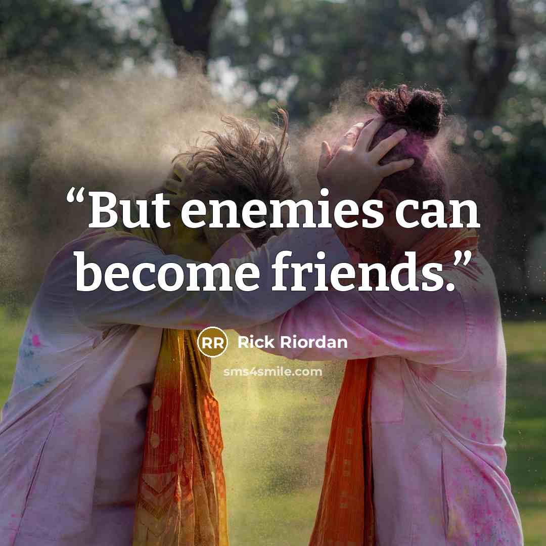 “But enemies can become friends.” quote by Rick Riordan
