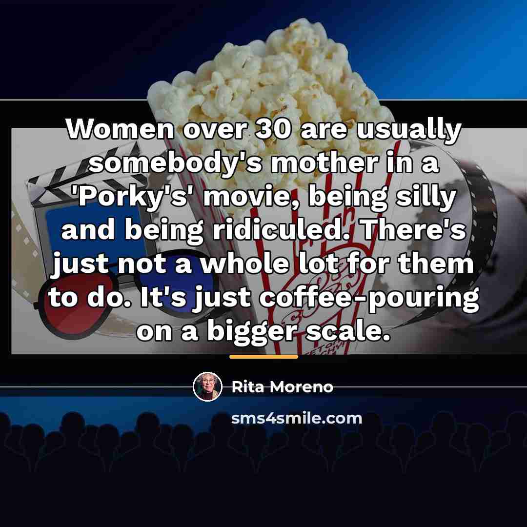 “Women over 30 are usually somebody's mother in a 'Porky's'…” quote by Rita Moreno