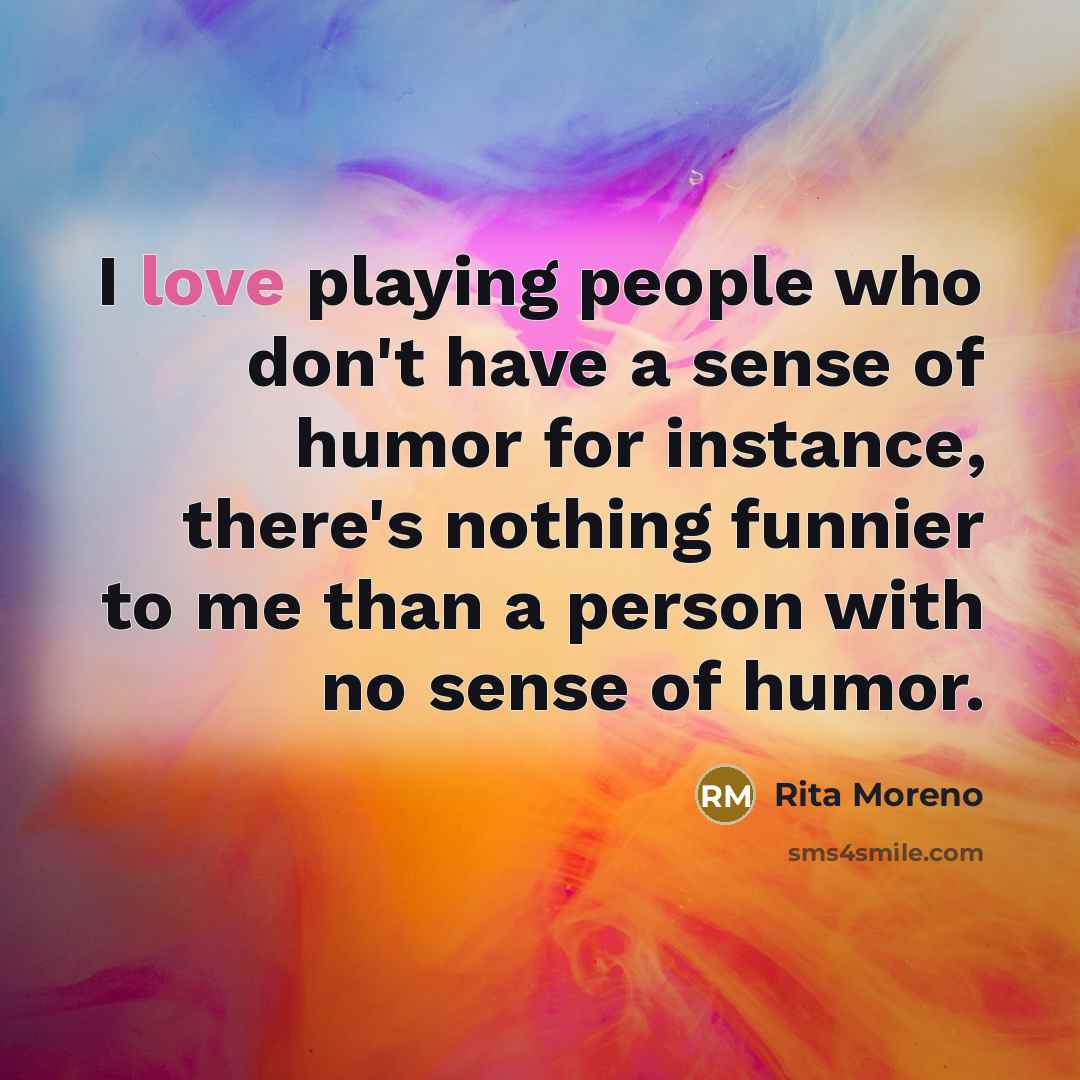 “I love playing people who don't have a sense of…” quote by Rita Moreno