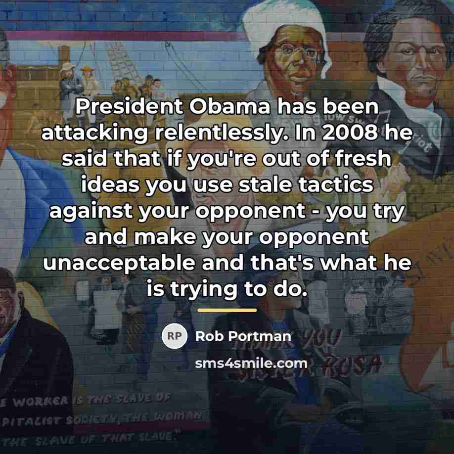 “President Obama has been attacking relentlessly. In 2008 he said…” quote by Rob Portman
