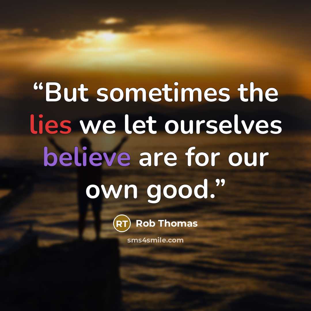 “But sometimes the lies we let ourselves believe are for our own good.” quote by Rob Thomas