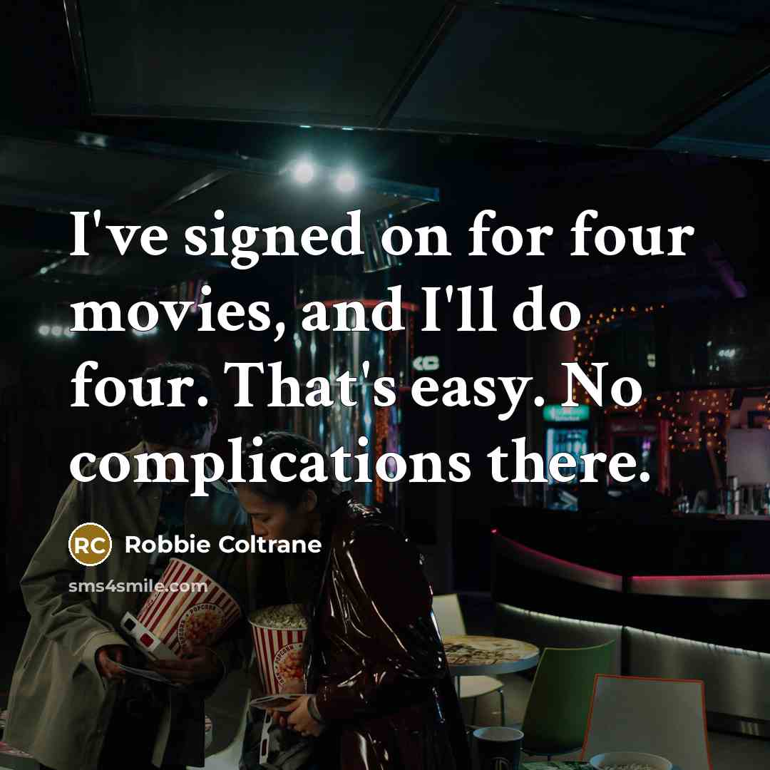 “I've signed on for four movies, and I'll do four.…” quote by Robbie Coltrane