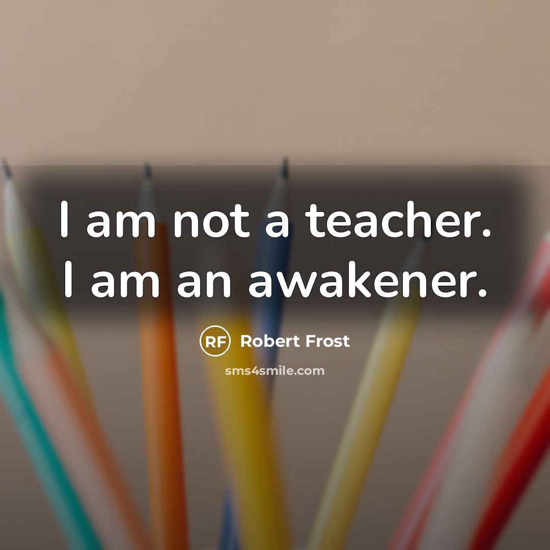 “I am not a teacher. I am an awakener.…” quote by Robert Frost