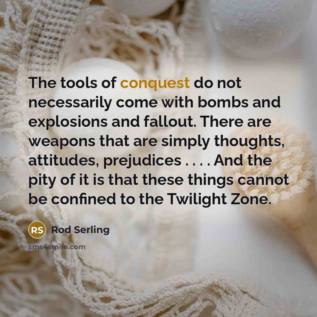 “The tools of conquest do not necessarily come with bombs…” quote by Rod Serling