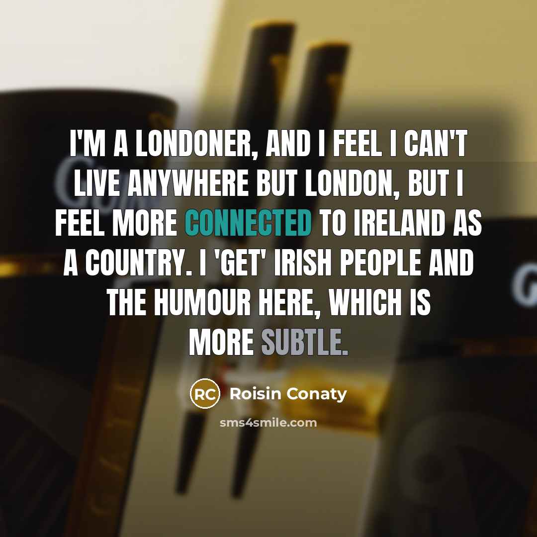 “I'm a Londoner, and I feel I can't live anywhere…” quote by Roisin Conaty