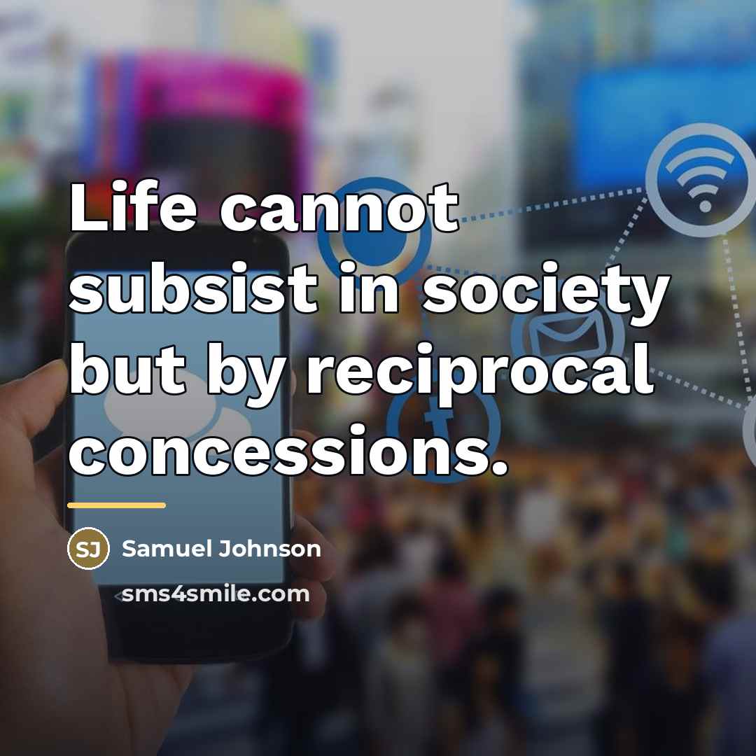 “Life cannot subsist in society but by reciprocal concessions.…” quote by Samuel Johnson