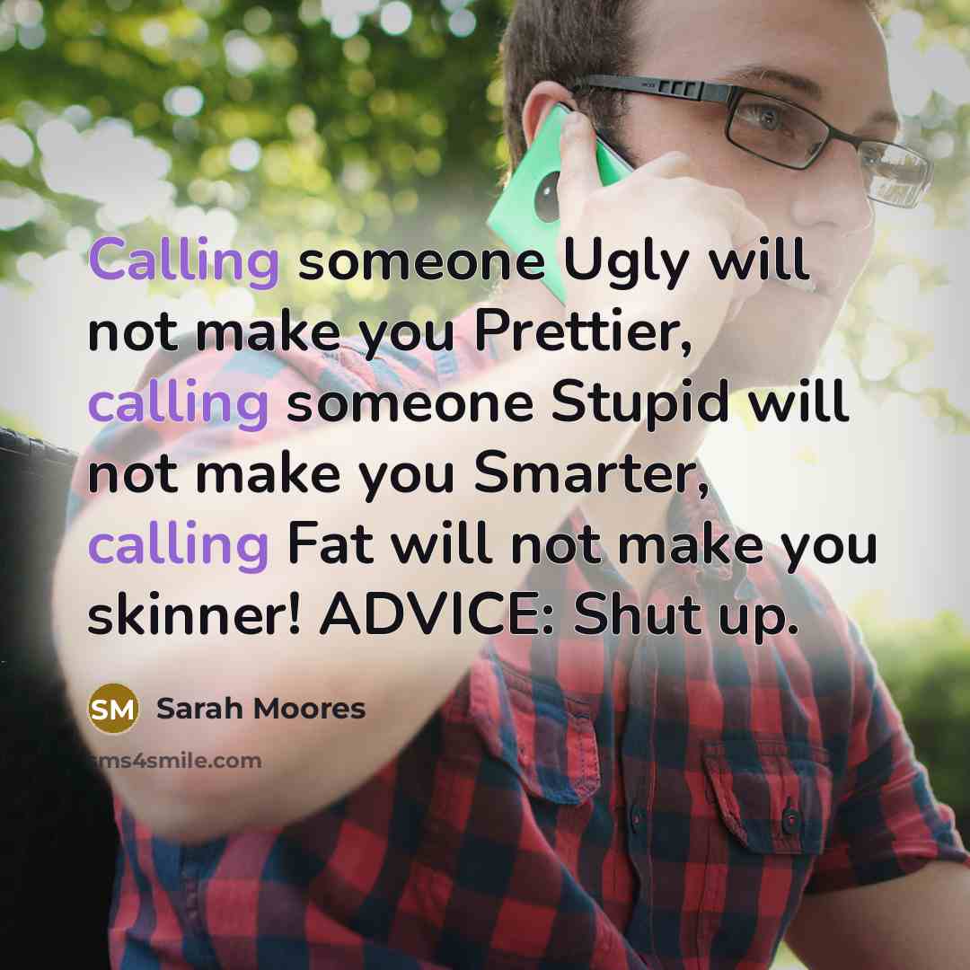 “Calling someone Ugly will not make you Prettier, calling someone…” quote by Sarah Moores