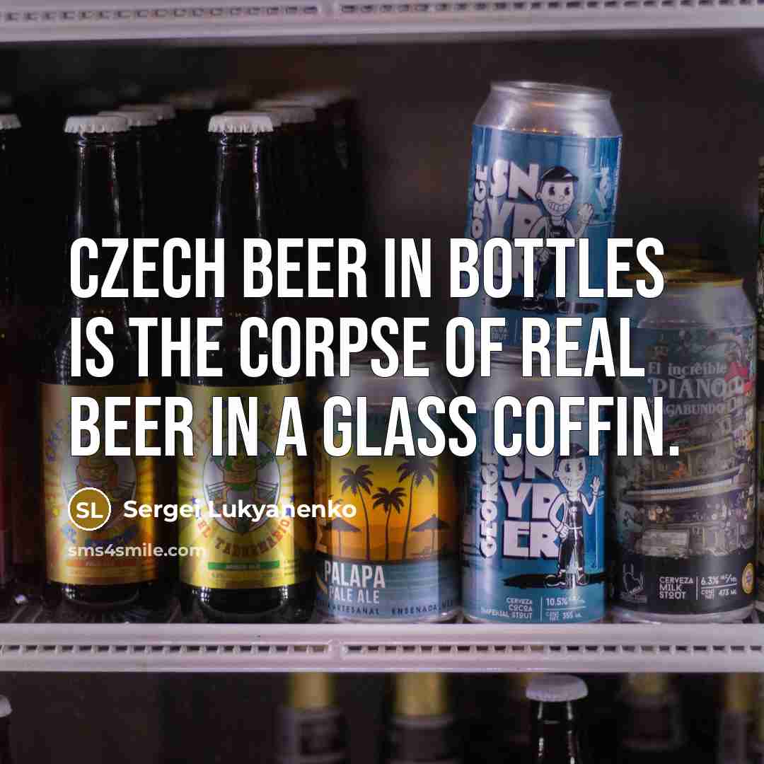 “Czech beer in bottles is the corpse of real beer…” quote by Sergei Lukyanenko