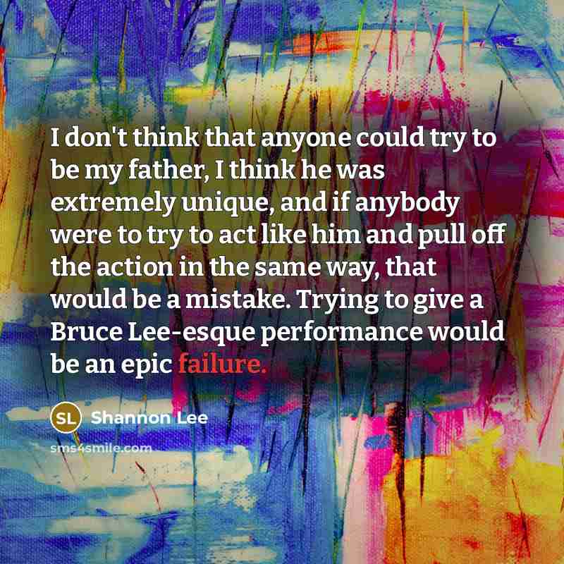 “I don't think that anyone could try to be my…” quote by Shannon Lee