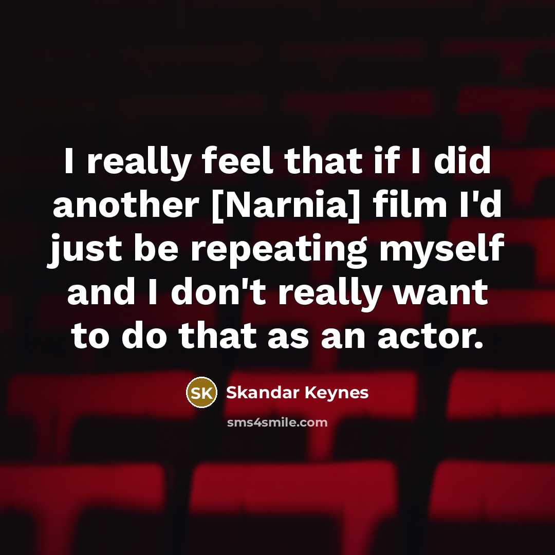 “I really feel that if I did another [Narnia] film…” quote by Skandar Keynes