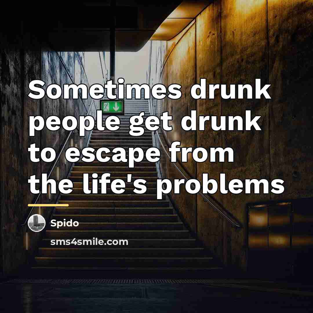 “Sometimes drunk people get drunk to escape from the life's…” quote by Spido
