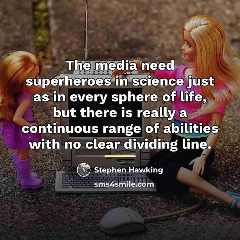 “The media need superheroes in science just as in every…” quote by Stephen Hawking