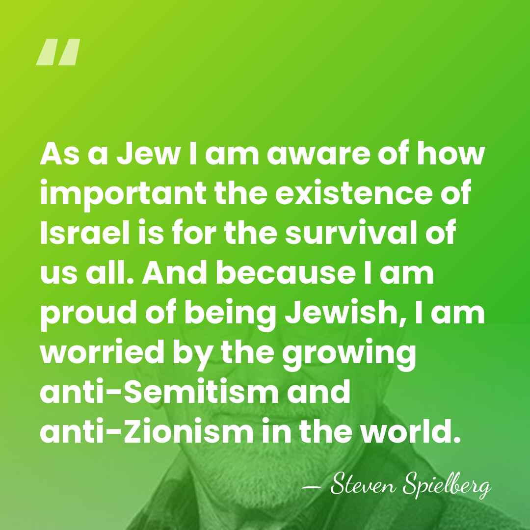 As a Jew I am aware of how important the existence of&hellip; - Steven Spielberg