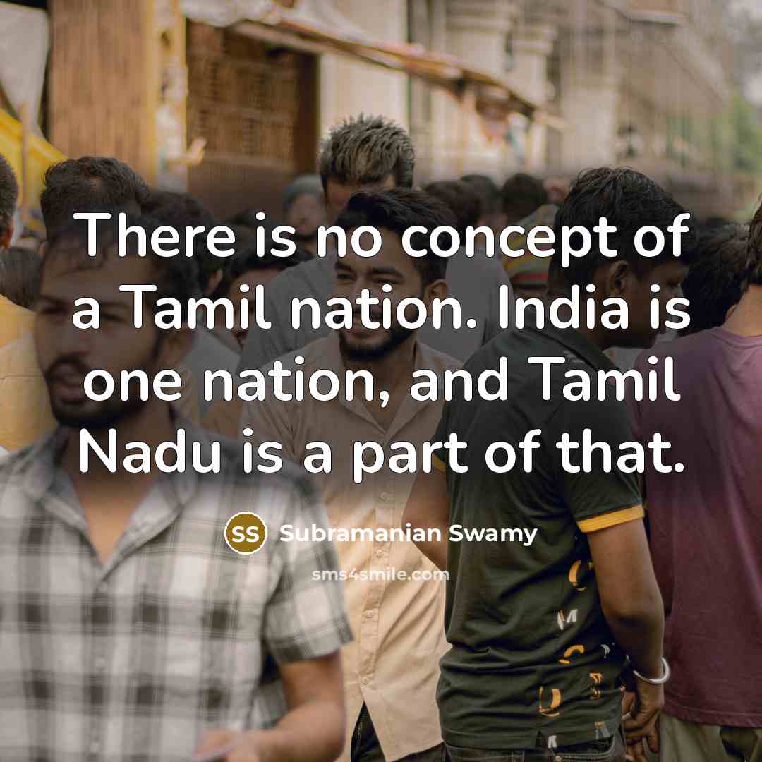 “There is no concept of a Tamil nation. India is…” quote by Subramanian Swamy