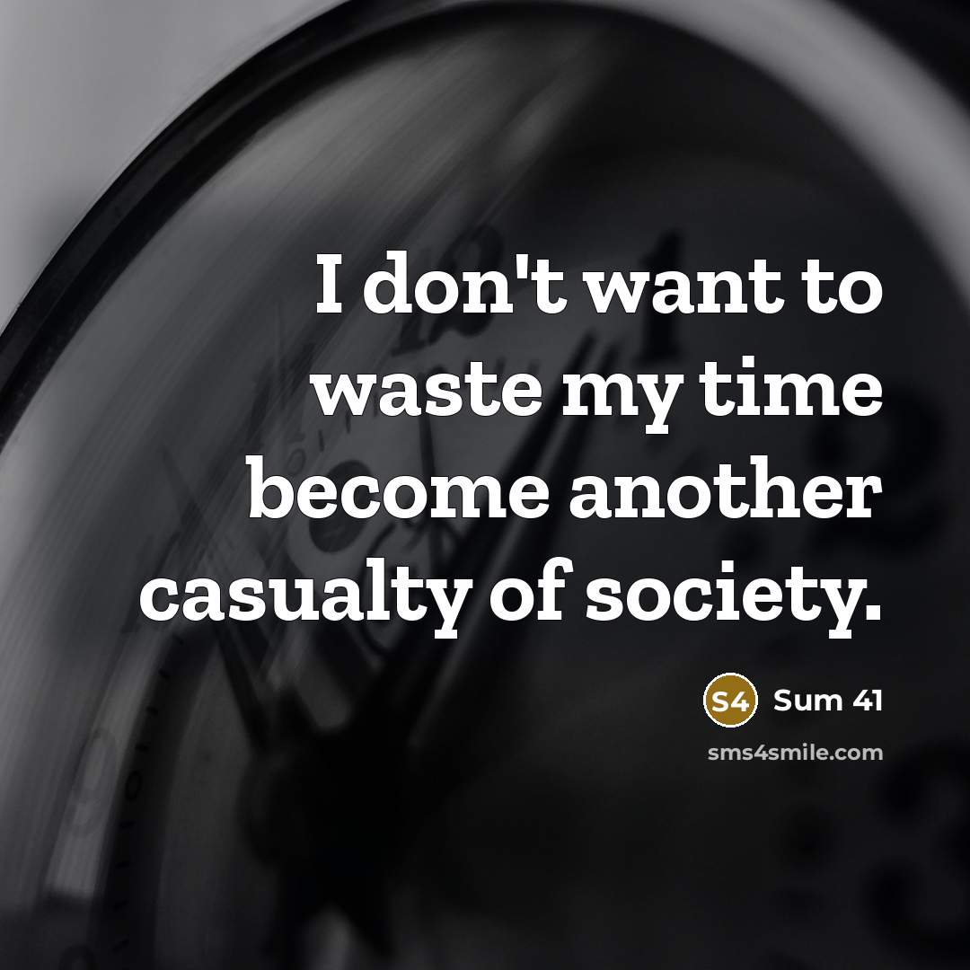 “I don't want to waste my time become another casualty…” quote by Sum 41