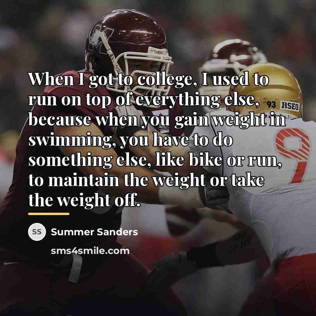 “When I got to college, I used to run on…” quote by Summer Sanders