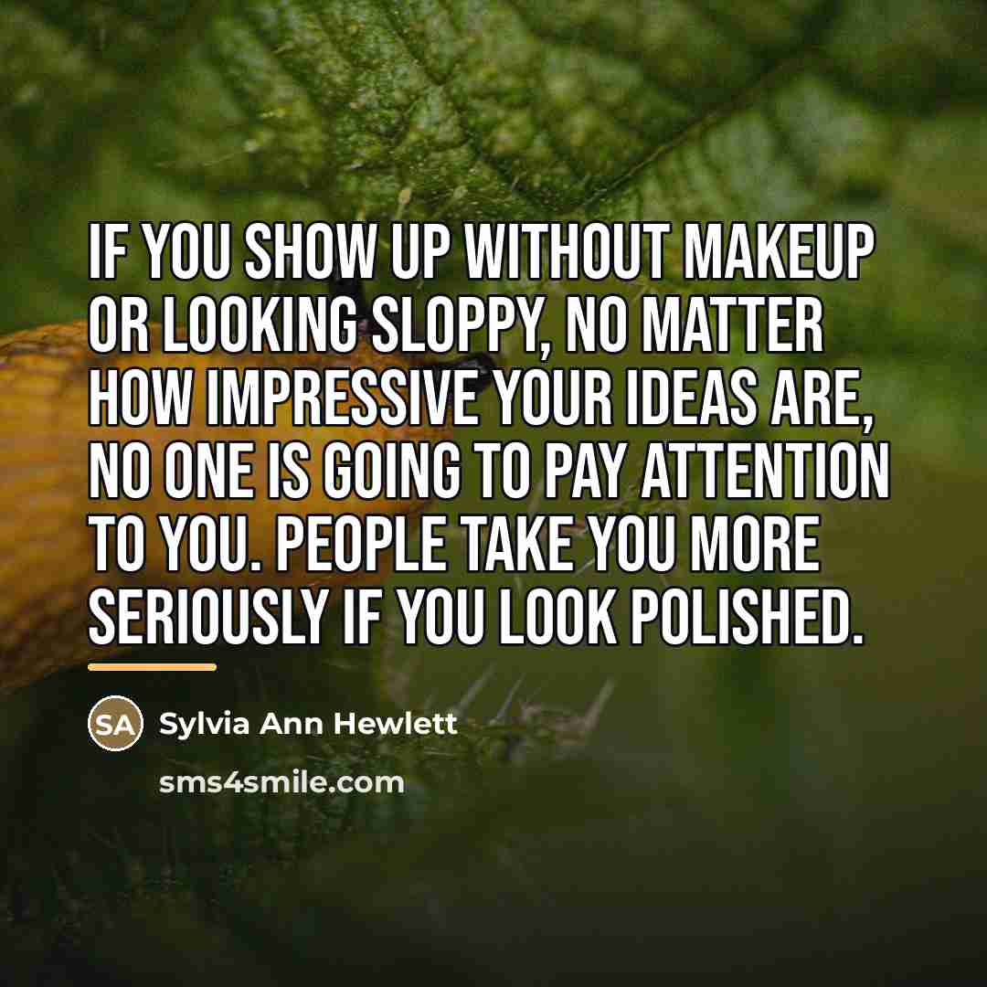 “If you show up without makeup or looking sloppy, no…” quote by Sylvia Ann Hewlett
