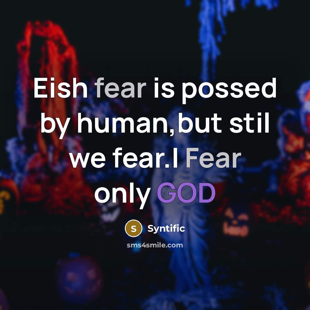 “Eish fear is possed by human,but stil we fear.I Fear…” quote by Syntific