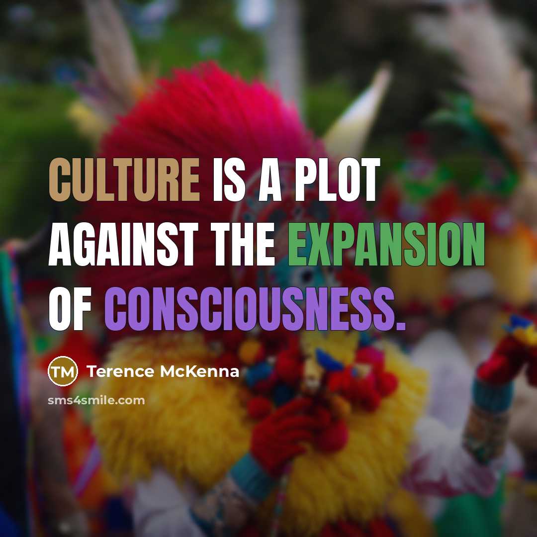 “Culture is a plot against the expansion of consciousness.…” quote by Terence McKenna