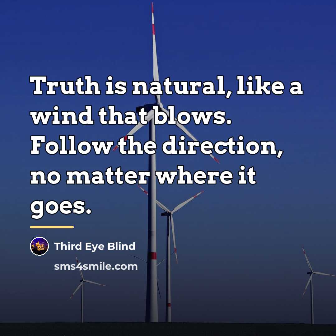 “Truth is natural, like a wind that blows. Follow the…” quote by Third Eye Blind