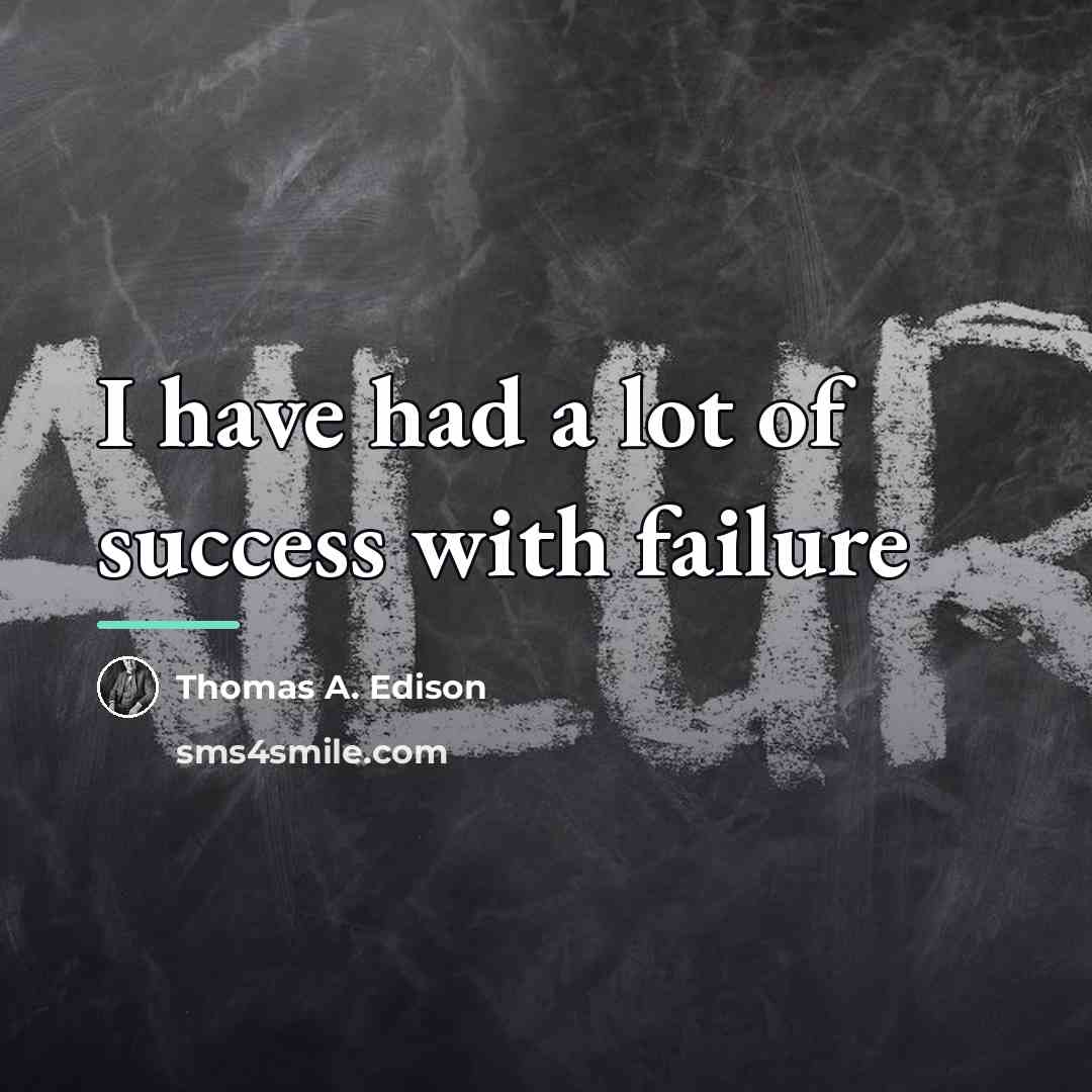 “I have had a lot of success with failure…” quote by Thomas A. Edison