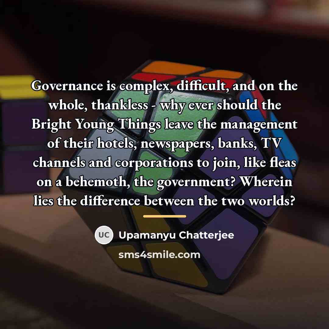 “Governance is complex, difficult, and on the whole, thankless -…” quote by Upamanyu Chatterjee