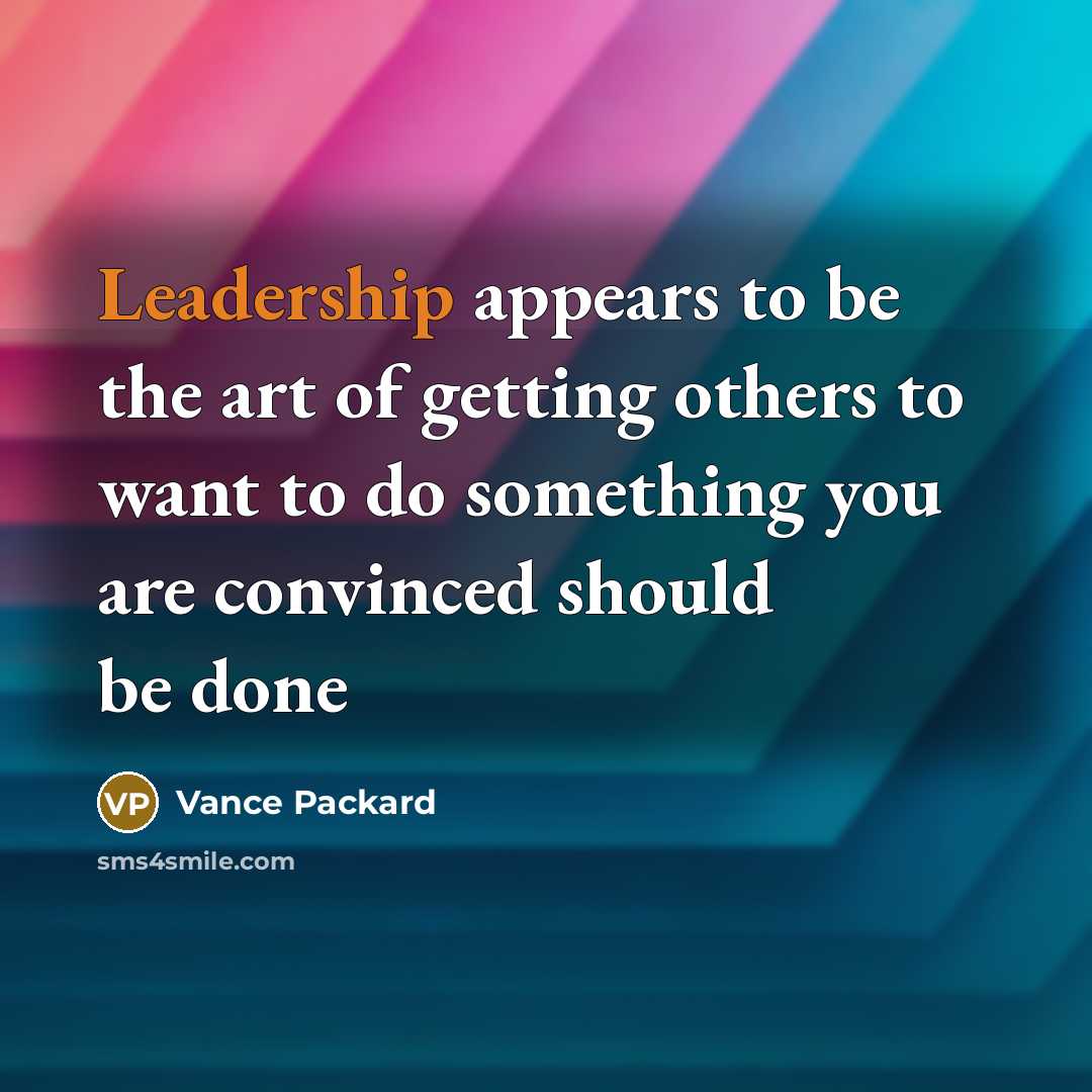 “Leadership appears to be the art of getting others to…” quote by Vance Packard
