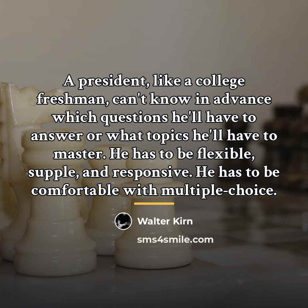 “A president, like a college freshman, can't know in advance…” quote by Walter Kirn