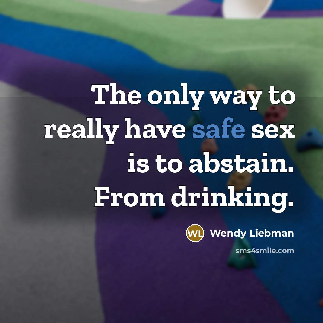 “The only way to really have safe sex is to…” quote by Wendy Liebman