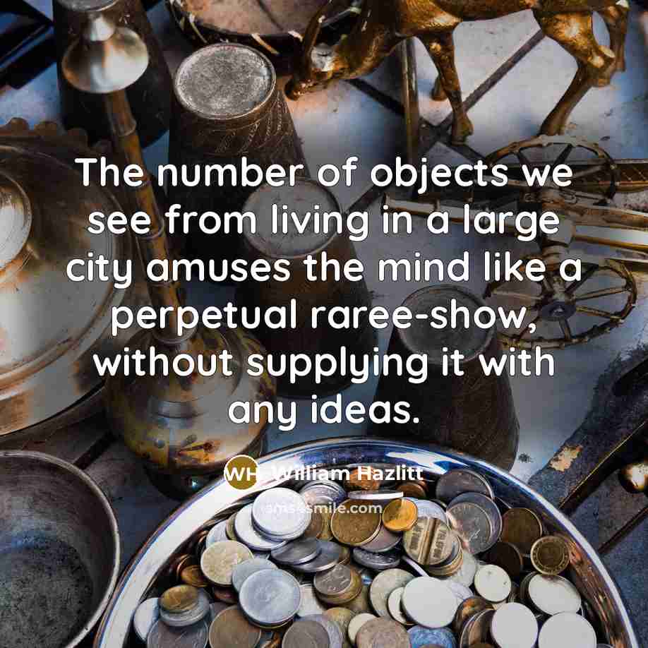 “The number of objects we see from living in a…” quote by William Hazlitt