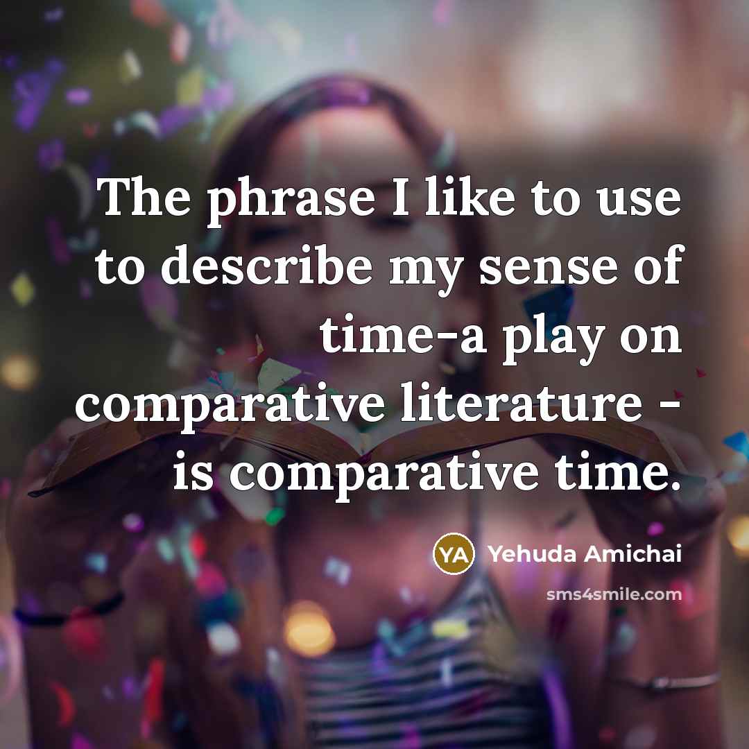 “The phrase I like to use to describe my sense…” quote by Yehuda Amichai