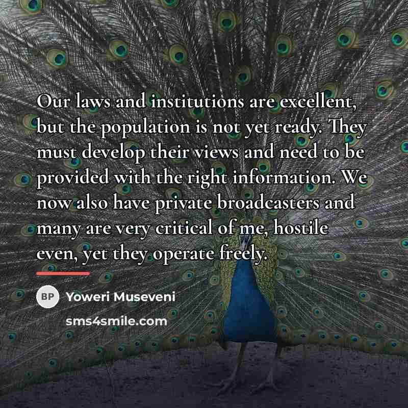 “Our laws and institutions are excellent, but the population is…” quote by Yoweri Museveni