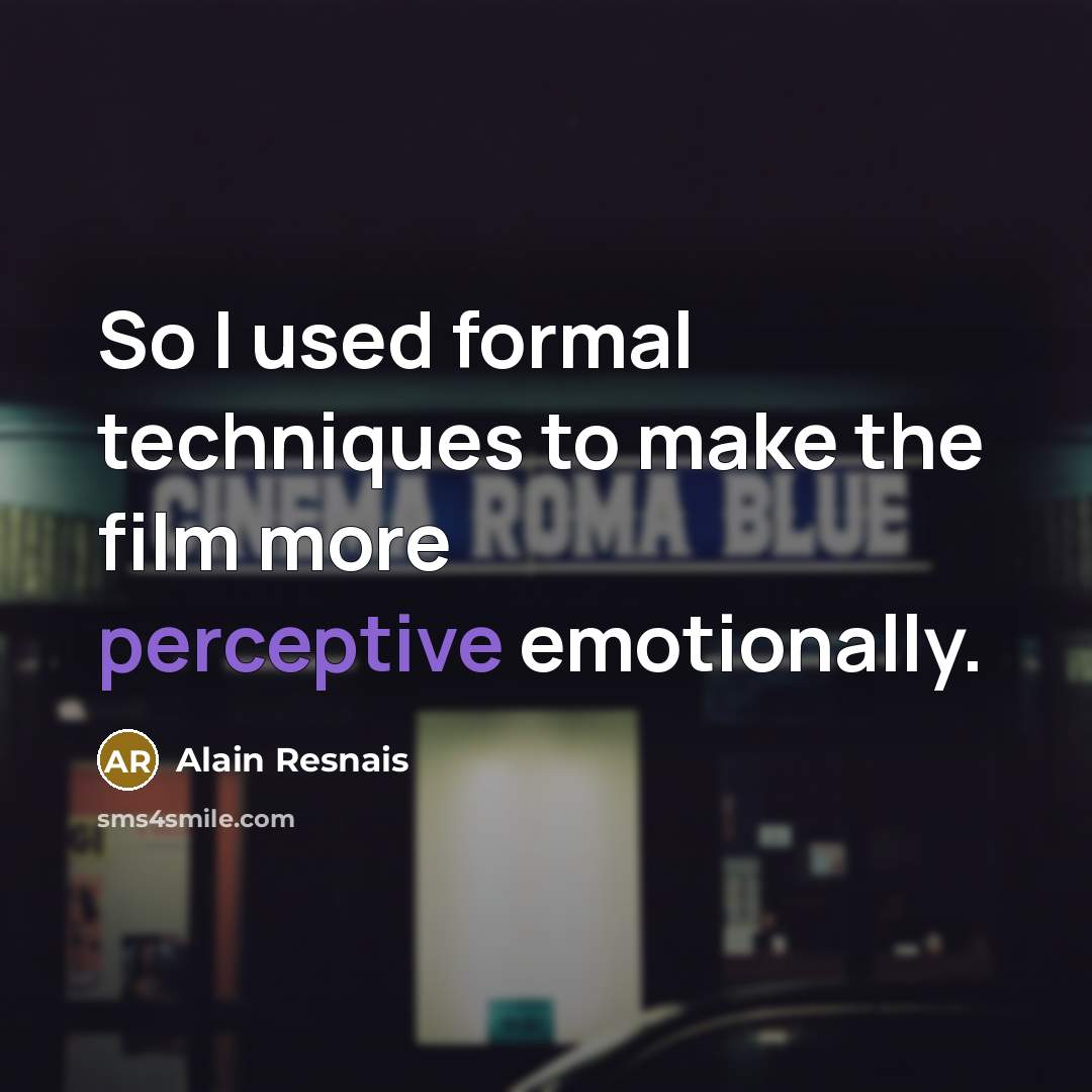 “So I used formal techniques to make the film more…” quote by Alain Resnais