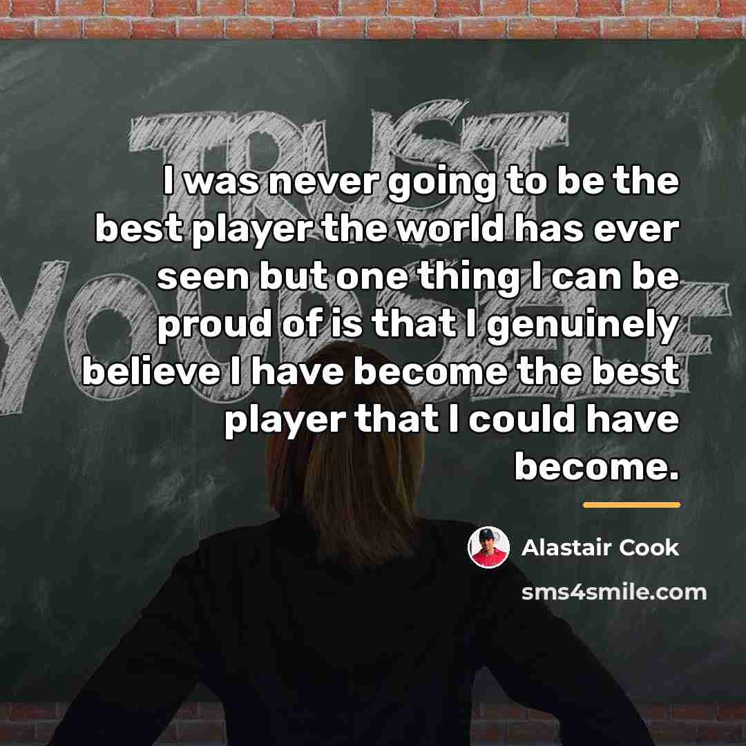 “I was never going to be the best player the…” quote by Alastair Cook