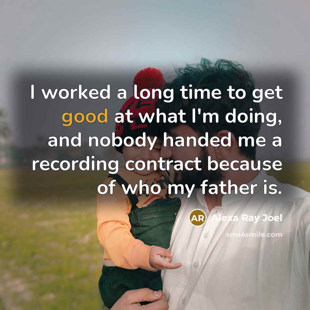 “I worked a long time to get good at what…” quote by Alexa Ray Joel
