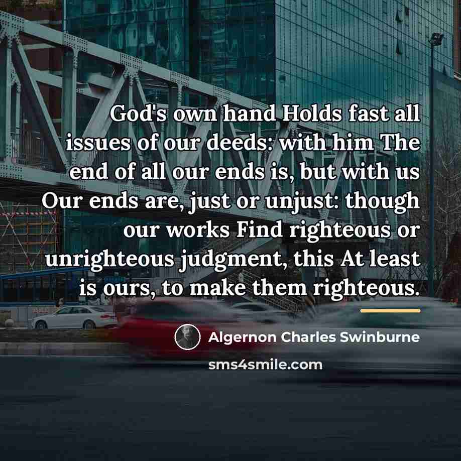 “God's own hand Holds fast all issues of our deeds:…” quote by Algernon Charles Swinburne