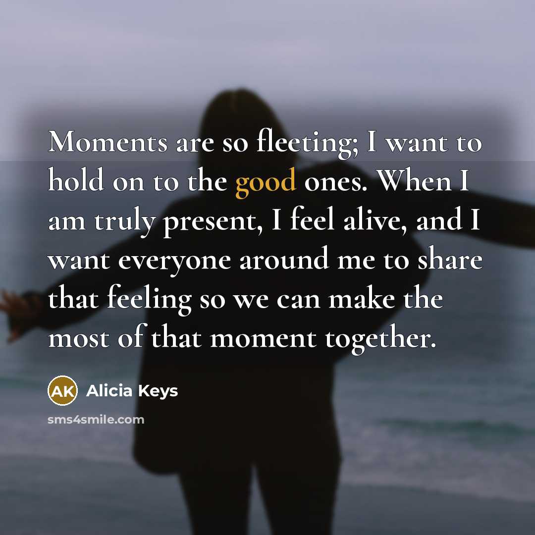 “Moments are so fleeting; I want to hold on to…” quote by Alicia Keys