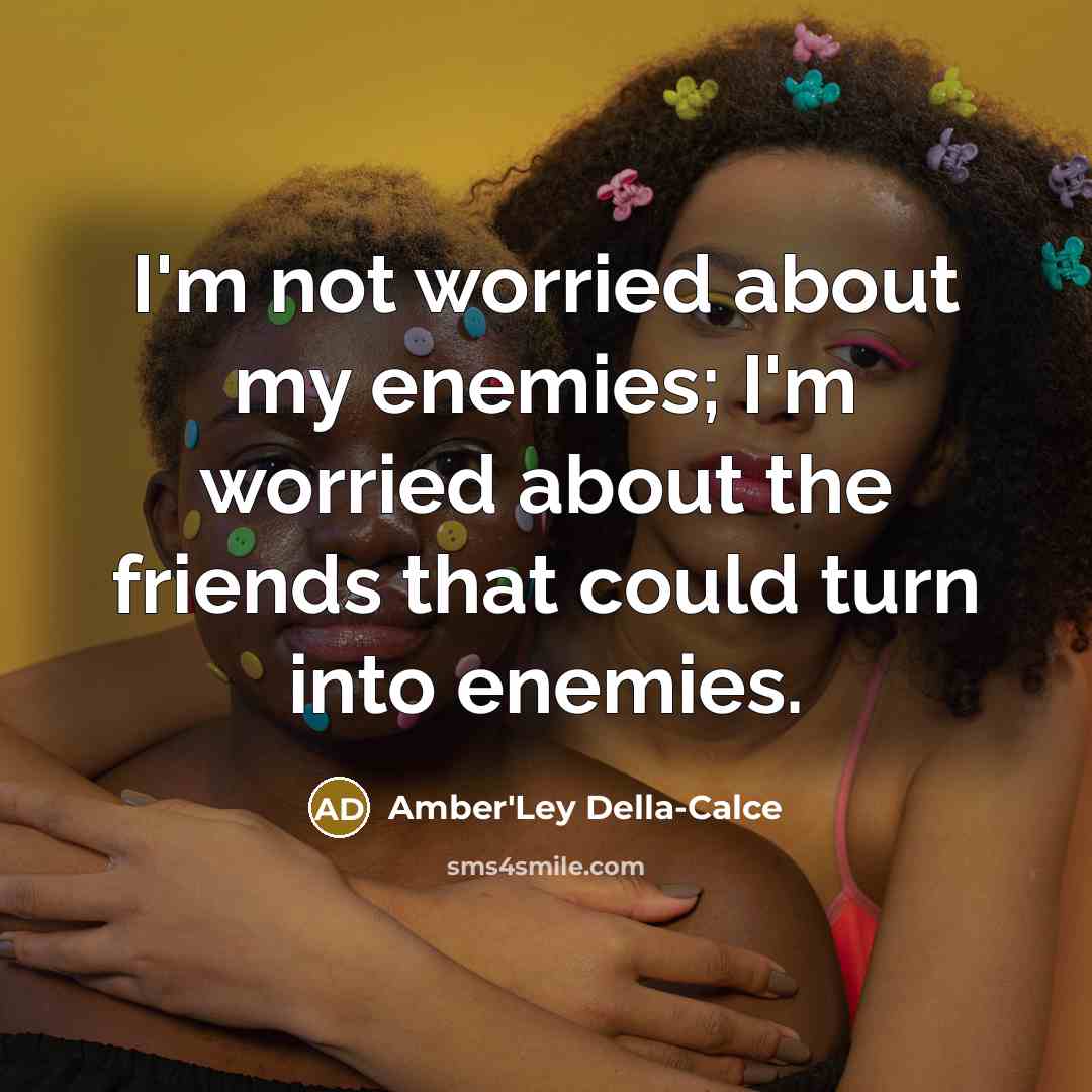 “I'm not worried about my enemies; I'm worried about the…” quote by Amber'Ley Della-Calce
