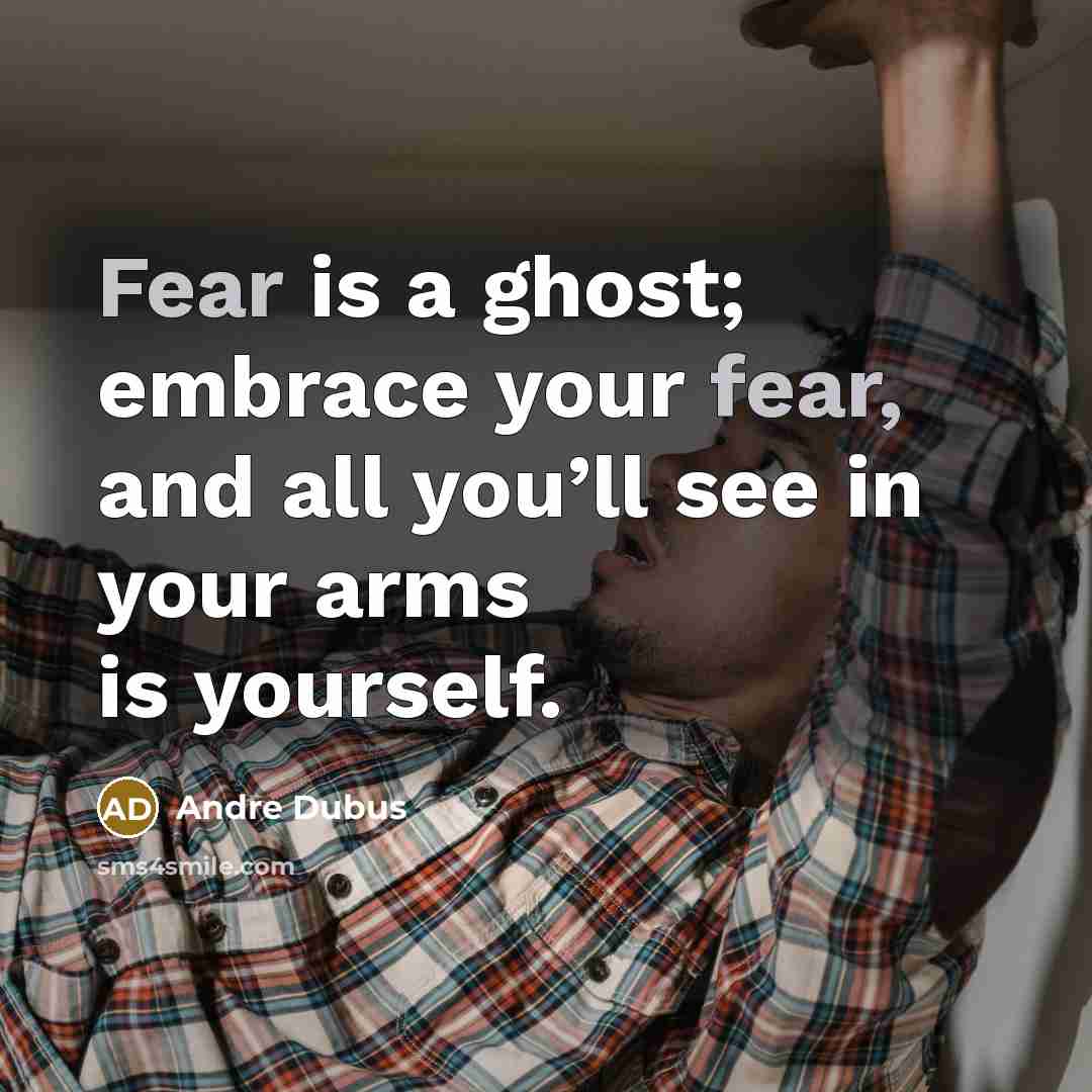 “Fear is a ghost; embrace your fear, and all you’ll…” quote by Andre Dubus