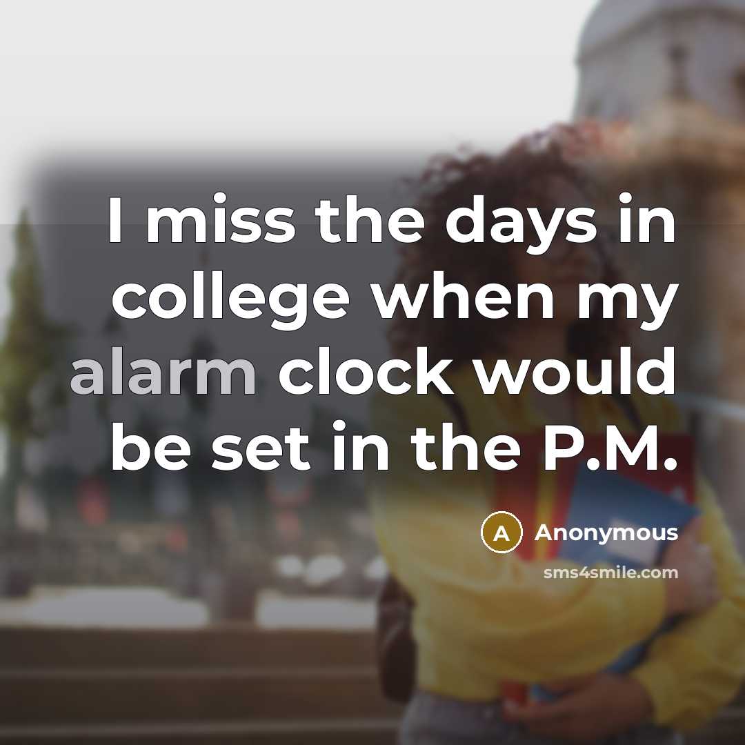 “I miss the days in college when my alarm clock…” quote by Anonymous