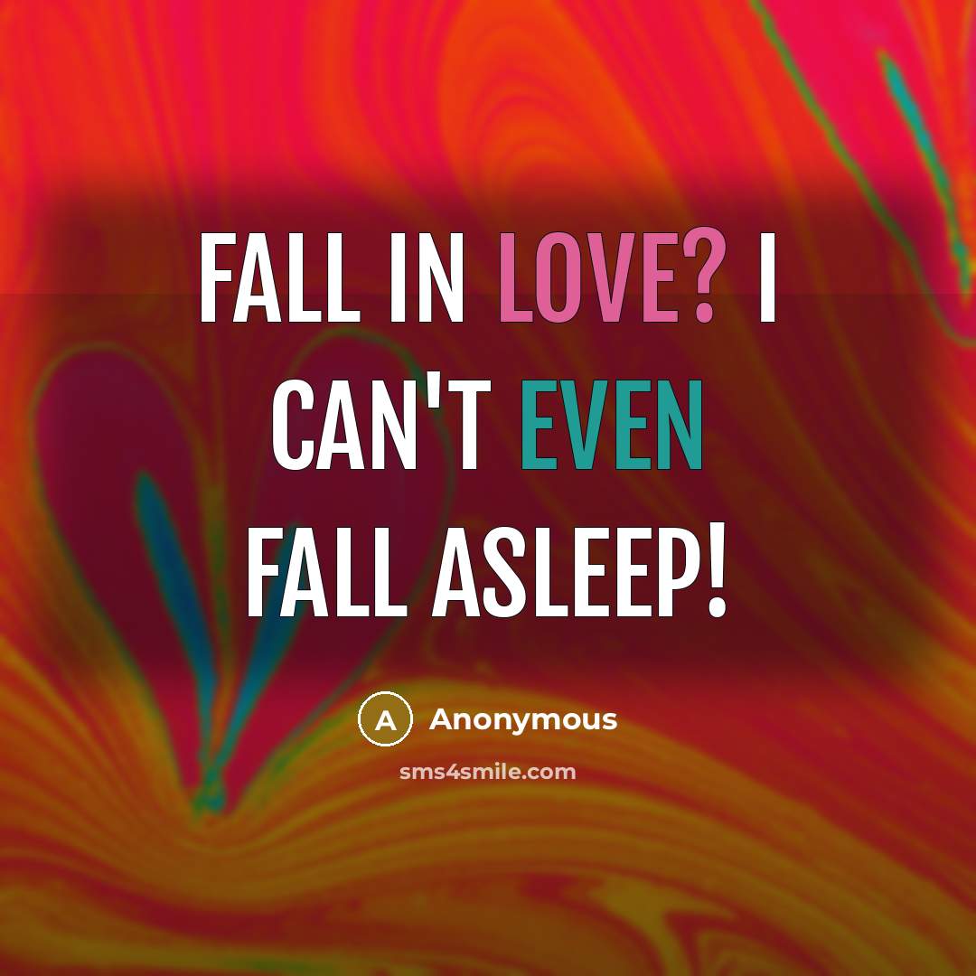 “Fall in love? I can't even fall asleep!” quote by Anonymous