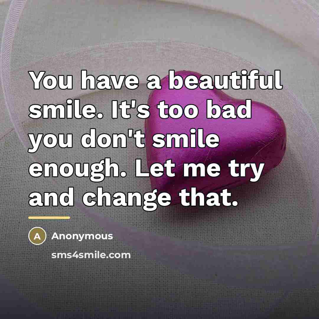 “You have a beautiful smile. It's too bad you don't…” quote by Anonymous