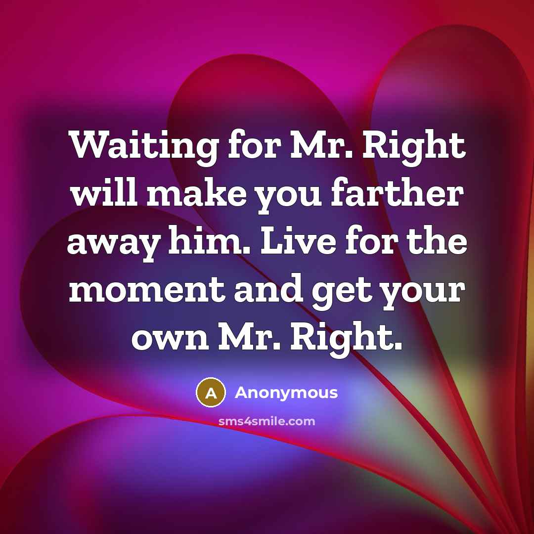 “Waiting for Mr. Right will make you farther away him.…” quote by Anonymous